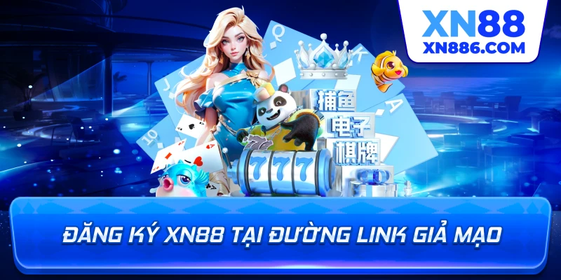 Đăng ký XN88 tại đường link giả mạo