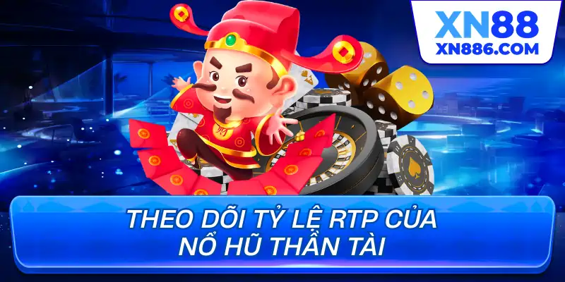 Theo dõi tỷ lệ RTP của nổ hũ Thần Tài